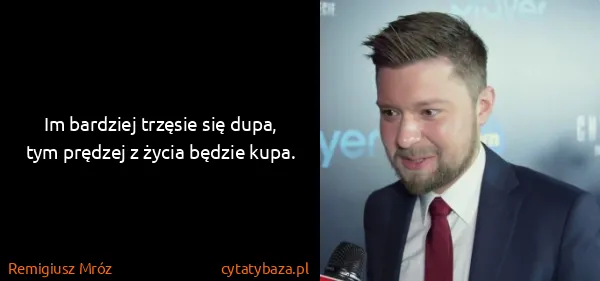 Remigiusz Mróz: Im bardziej trzęsie się dupa, tym prędzej z życia będzie...