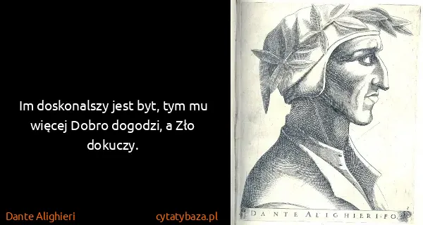 Dante Alighieri: Im doskonalszy jest byt, tym mu więcej Dobro dogodzi, a...