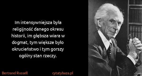 Bertrand Russell: Im intensywniejsza była religijność danego okresu...
