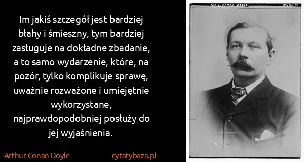 Arthur Conan Doyle: Im jakiś szczegół jest bardziej błahy i śmieszny, tym...