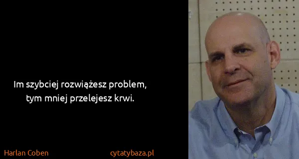 Harlan Coben: Im szybciej rozwiążesz problem, tym mniej przelejesz...