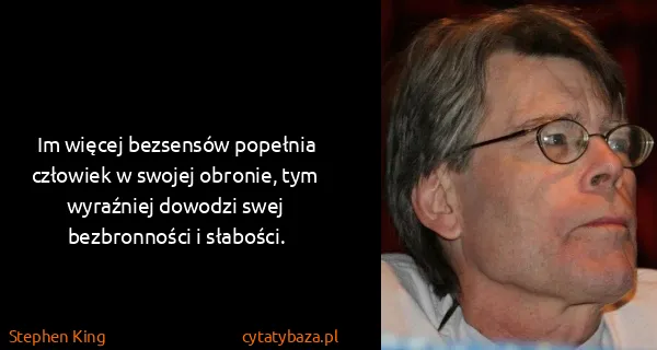 Stephen King: Im więcej bezsensów popełnia człowiek w swojej obronie,...
