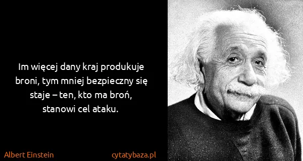 Albert Einstein: Im więcej dany kraj produkuje broni, tym mniej...