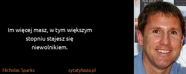 Nicholas Sparks: Im więcej masz, w tym większym stopniu stajesz się...