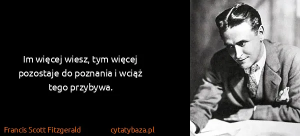 Francis Scott Fitzgerald: Im więcej wiesz, tym więcej pozostaje do poznania i...