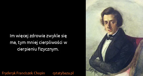 Fryderyk Franciszek Chopin: Im więcej zdrowia zwykle się ma, tym mniej cierpliwości...