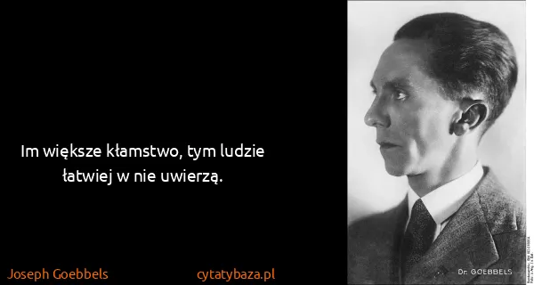 Joseph Goebbels: Im większe kłamstwo, tym ludzie łatwiej w nie uwierzą.