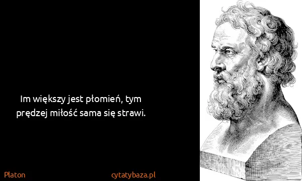 Platon: Im większy jest płomień, tym prędzej miłość sama się...