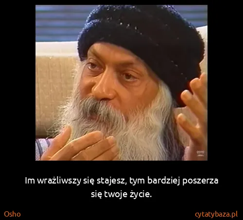 Osho: Im wrażliwszy się stajesz, tym bardziej poszerza się...