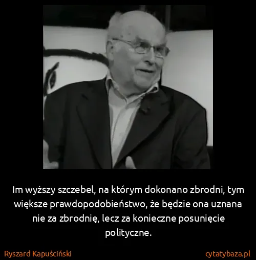 Ryszard Kapuściński: Im wyższy szczebel, na którym dokonano zbrodni, tym...