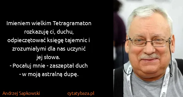 Andrzej Sapkowski: Imieniem wielkim Tetragramaton rozkazuję ci, duchu,...