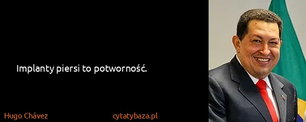 Hugo Chávez: Implanty piersi to potworność.