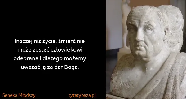 Seneka Młodszy: Inaczej niż życie, śmierć nie może zostać człowiekowi...