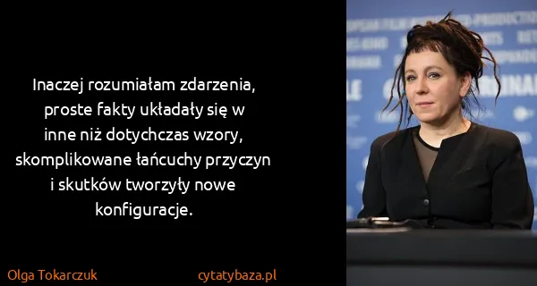 Olga Tokarczuk: Inaczej rozumiałam zdarzenia, proste fakty układały się...