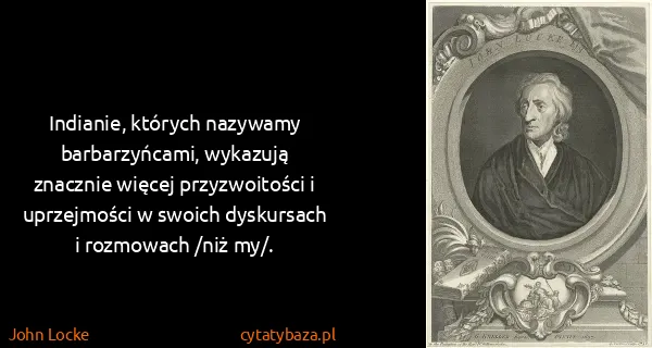 John Locke: Indianie, których nazywamy barbarzyńcami, wykazują...
