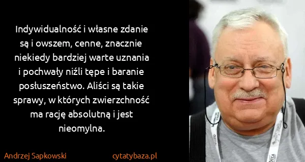 Andrzej Sapkowski: Indywidualność i własne zdanie są i owszem, cenne,...
