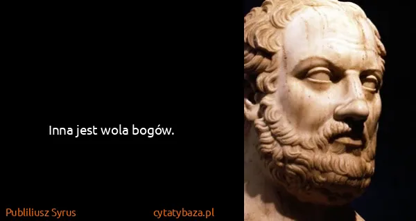 Publiliusz Syrus: Inna jest wola bogów.