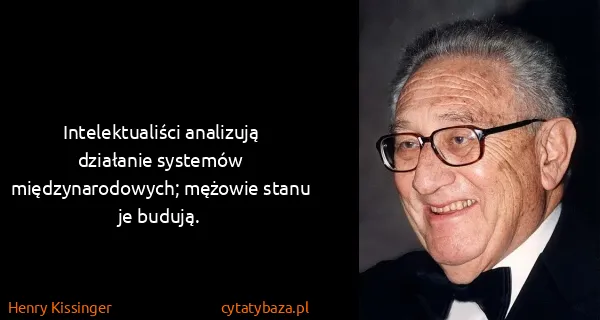 Henry Kissinger: Intelektualiści analizują działanie systemów...