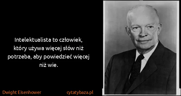 Dwight Eisenhower: Intelektualista to człowiek, który używa więcej słów niż...