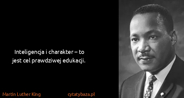 Martin Luther King: Inteligencja i charakter – to jest cel prawdziwej...