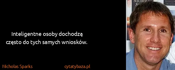 Nicholas Sparks: Inteligentne osoby dochodzą często do tych samych...