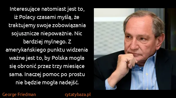 George Friedman: Interesujące natomiast jest to, iż Polacy czasami myślą,...
