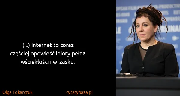 Olga Tokarczuk: (...) internet to coraz częściej opowieść idioty pełna...