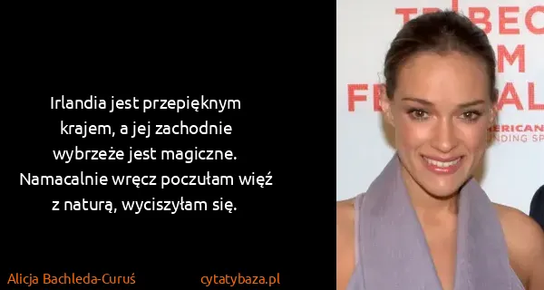 Alicja Bachleda-Curuś: Irlandia jest przepięknym krajem, a jej zachodnie...