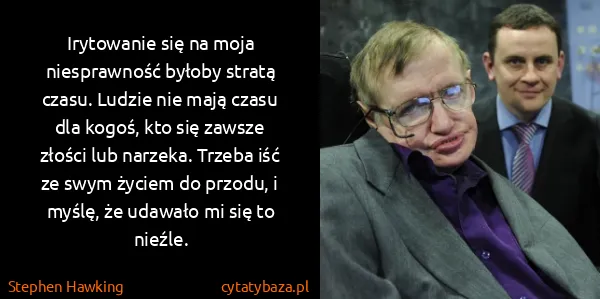 Stephen Hawking: Irytowanie się na moja niesprawność byłoby stratą czasu....
