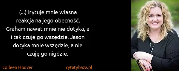 Colleen Hoover: (...) irytuje mnie własna reakcja na jego obecność....