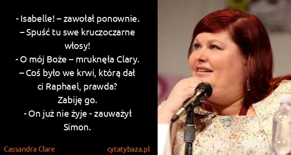 Cassandra Clare: - Isabelle! – zawołał ponownie. – Spuść tu swe...
