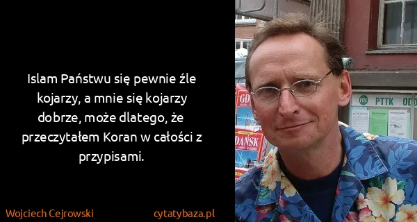 Wojciech Cejrowski: Islam Państwu się pewnie źle kojarzy, a mnie się kojarzy...
