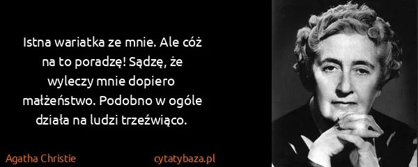 Agatha Christie: Istna wariatka ze mnie. Ale cóż na to poradzę! Sądzę, że...