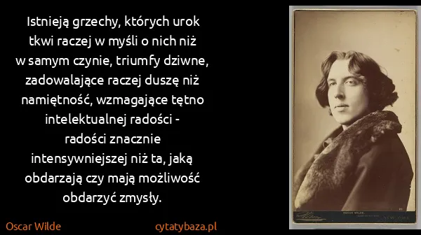 Oscar Wilde: Istnieją grzechy, których urok tkwi raczej w myśli o...