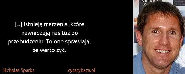 Nicholas Sparks: [...] istnieją marzenia, które nawiedzają nas tuż po...