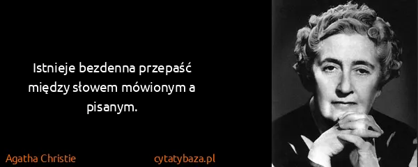 Agatha Christie: Istnieje bezdenna przepaść między słowem mówionym a...