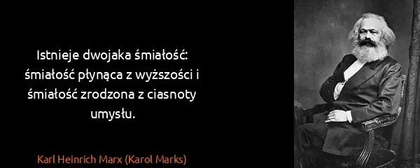 Karl Heinrich Marx (Karol Marks): Istnieje dwojaka śmiałość: śmiałość płynąca z wyższości...