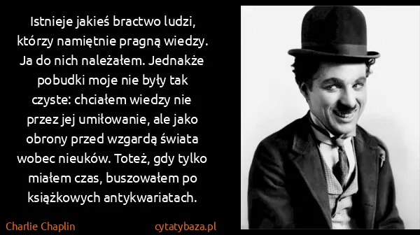 Charlie Chaplin: Istnieje jakieś bractwo ludzi, którzy namiętnie pragną...