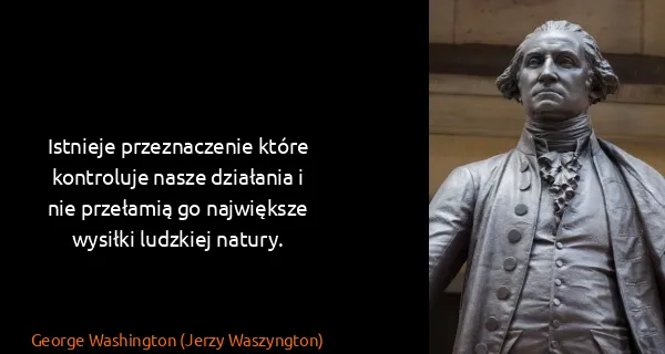 George Washington (Jerzy Waszyngton): Istnieje przeznaczenie które kontroluje nasze działania...