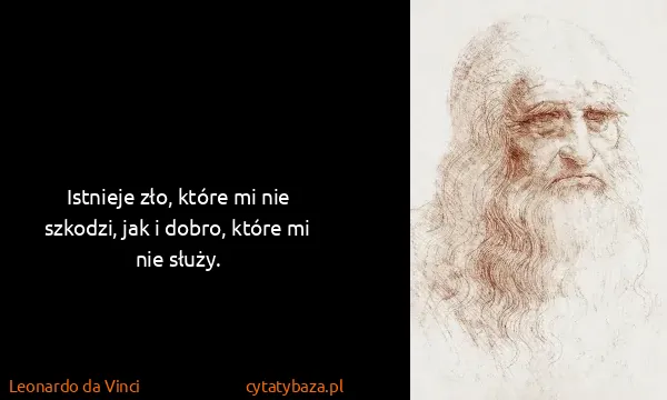 Leonardo da Vinci: Istnieje zło, które mi nie szkodzi, jak i dobro, które...