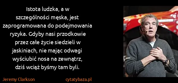 Jeremy Clarkson: Istota ludzka, a w szczególności męska, jest...