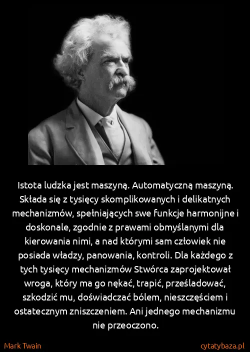 Mark Twain: Istota ludzka jest maszyną. Automatyczną maszyną. Składa...