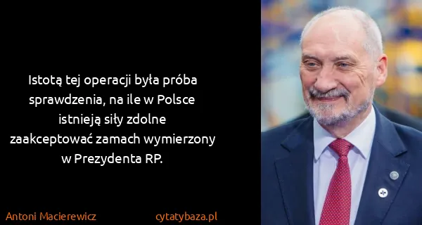 Antoni Macierewicz: Istotą tej operacji była próba sprawdzenia, na ile w...