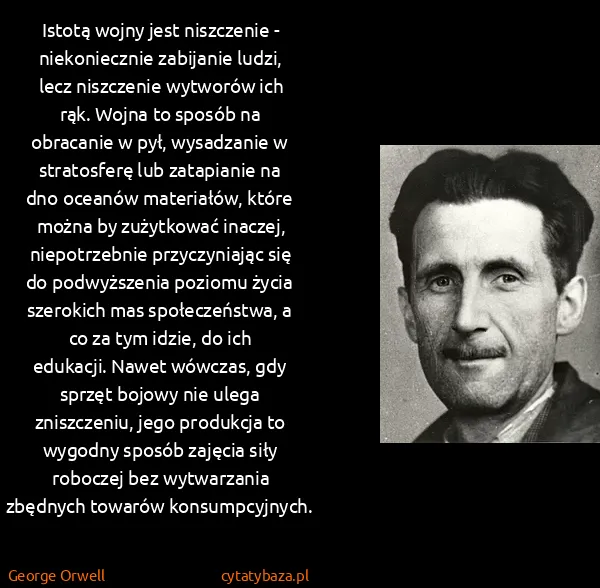 George Orwell: Istotą wojny jest niszczenie - niekoniecznie zabijanie...