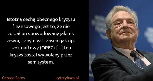 George Soros: Istotną cechą obecnego kryzysu finansowego jest to, że...
