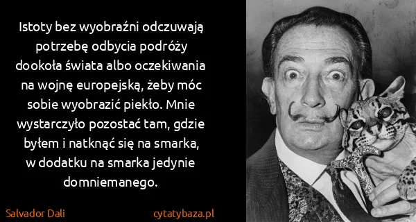 Salvador Dali: Istoty bez wyobraźni odczuwają potrzebę odbycia podróży...