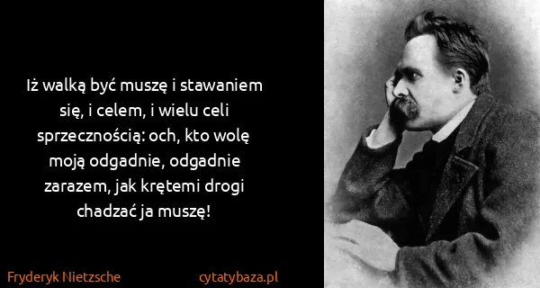 Fryderyk Nietzsche: Iż walką być muszę i stawaniem się, i celem, i wielu...