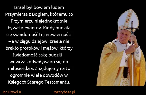 Jan Paweł II: Izrael był bowiem ludem Przymierza z Bogiem, któremu to...