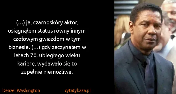 Denzel Washington: (…) ja, czarnoskóry aktor, osiągnąłem status równy innym...
