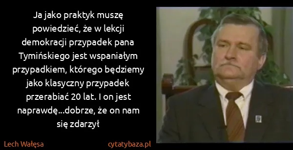 Lech Wałęsa: Ja jako praktyk muszę powiedzieć, że w lekcji demokracji...